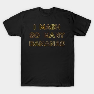 I MASH SO MANY BANANAS T-Shirt